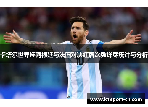 卡塔尔世界杯阿根廷与法国对决红牌次数详尽统计与分析