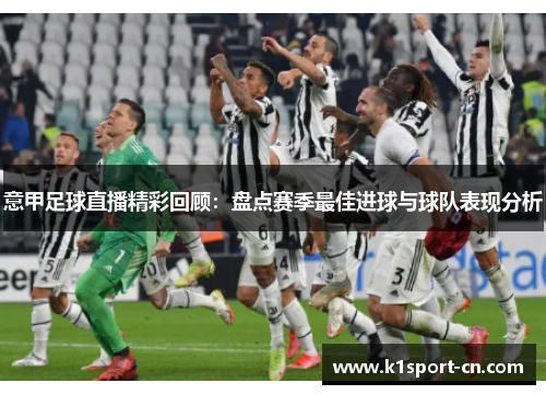 意甲足球直播精彩回顾：盘点赛季最佳进球与球队表现分析