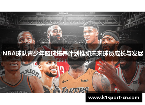 NBA球队青少年篮球培养计划推动未来球员成长与发展