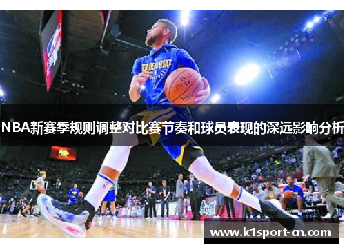 NBA新赛季规则调整对比赛节奏和球员表现的深远影响分析
