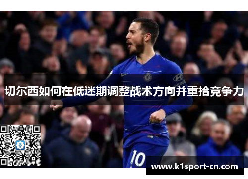切尔西如何在低迷期调整战术方向并重拾竞争力
