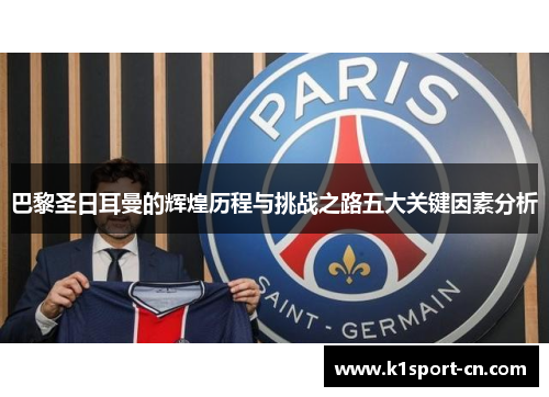 巴黎圣日耳曼的辉煌历程与挑战之路五大关键因素分析