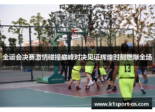 全运会决赛激情碰撞巅峰对决见证辉煌时刻燃爆全场