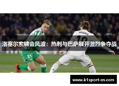 洛塞尔索转会风波：热刺与巴萨展开激烈争夺战