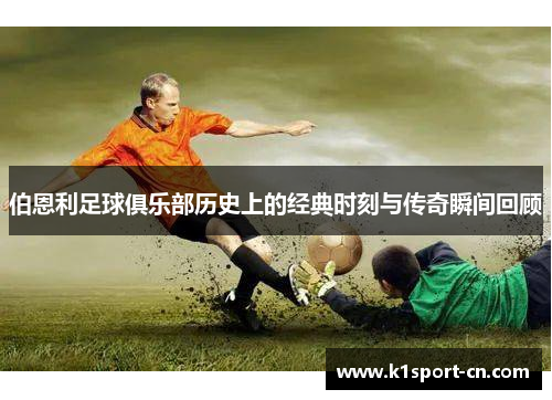伯恩利足球俱乐部历史上的经典时刻与传奇瞬间回顾