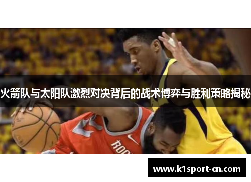 火箭队与太阳队激烈对决背后的战术博弈与胜利策略揭秘