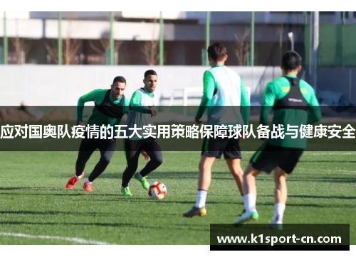 应对国奥队疫情的五大实用策略保障球队备战与健康安全